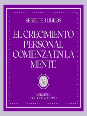 cover image of El Crecimiento Personal Comienza en la Mente (Serie de 3 Libros)